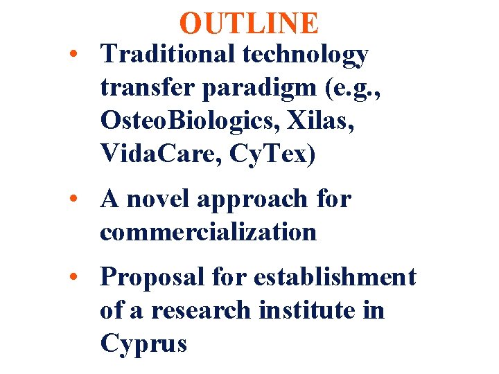 OUTLINE • Traditional technology transfer paradigm (e. g. , Osteo. Biologics, Xilas, Vida. Care,