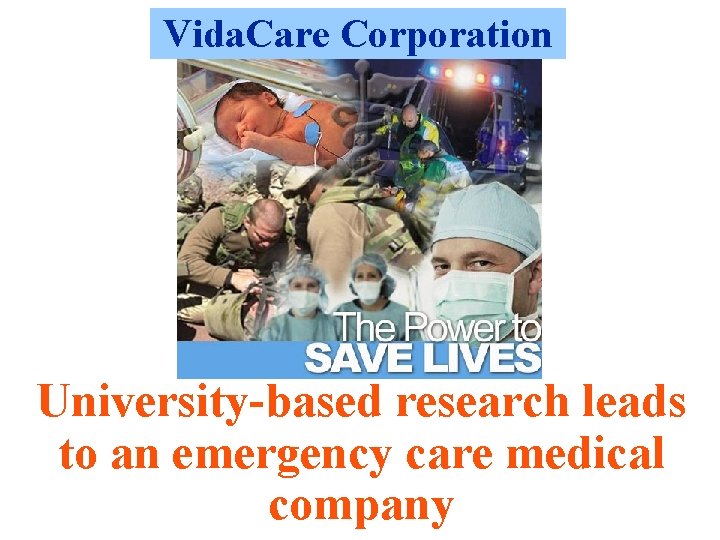 Vida. Care Corporation University-based research leads to an emergency care medical company 