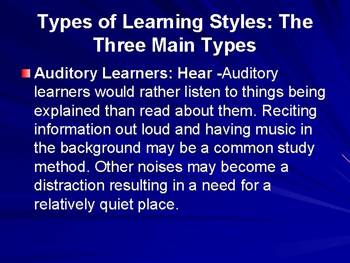 Types of Learning Styles: The Three Main Types Auditory Learners: Hear -Auditory learners would