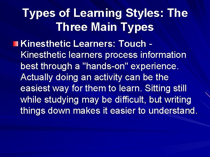 Types of Learning Styles: The Three Main Types Kinesthetic Learners: Touch Kinesthetic learners process
