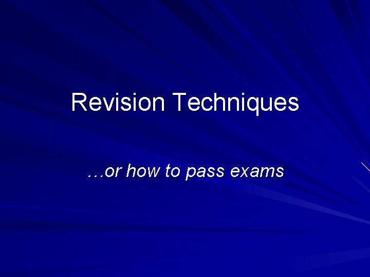 Revision Techniques …or how to pass exams 