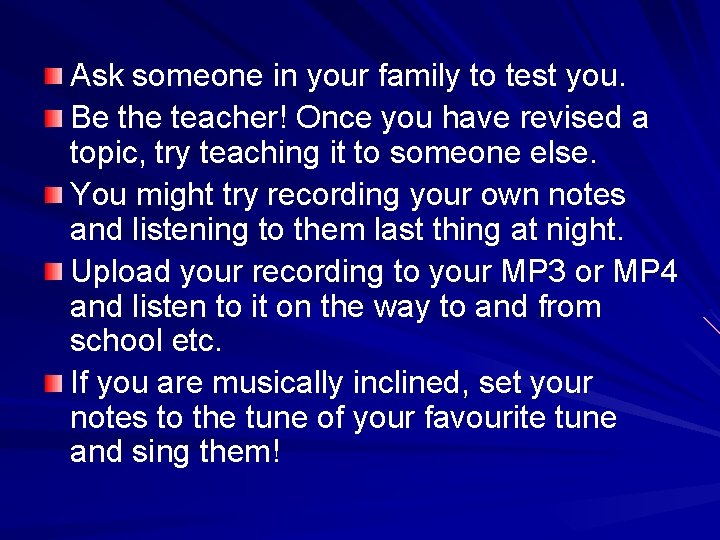 Ask someone in your family to test you. Be the teacher! Once you have