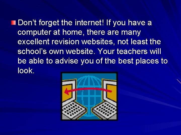 Don’t forget the internet! If you have a computer at home, there are many