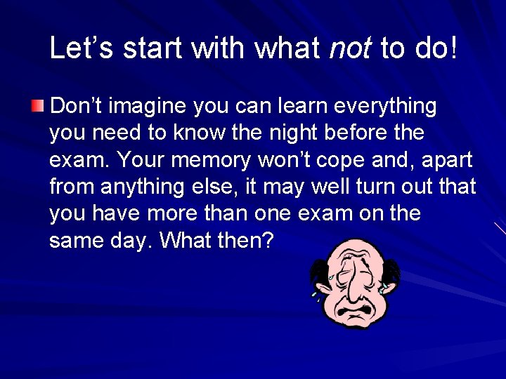 Let’s start with what not to do! Don’t imagine you can learn everything you