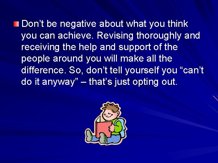 Don’t be negative about what you think you can achieve. Revising thoroughly and receiving