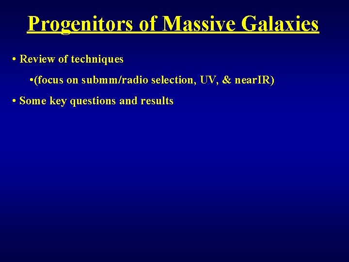 Progenitors of Massive Galaxies • Review of techniques • (focus on submm/radio selection, UV,