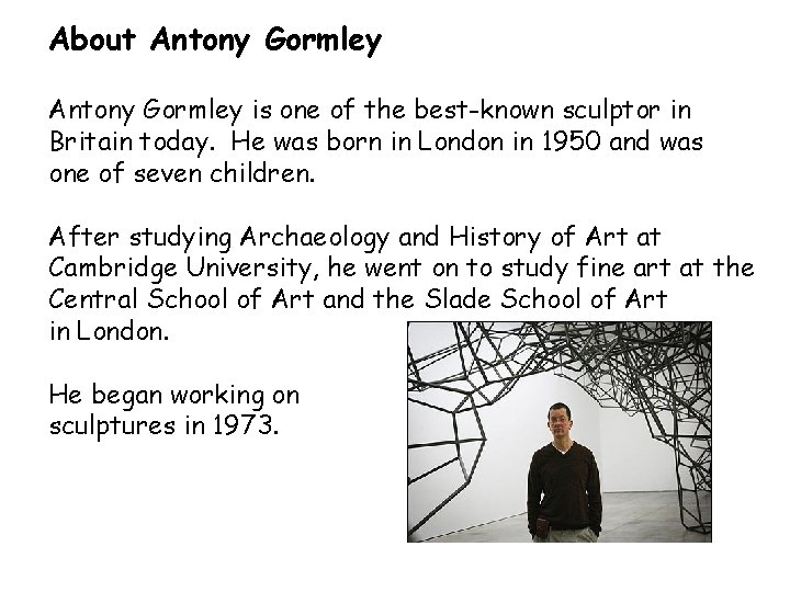 About Antony Gormley is one of the best-known sculptor in Britain today. He was