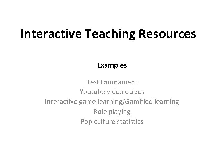 Interactive Teaching Resources Examples Test tournament Youtube video quizes Interactive game learning/Gamified learning Role