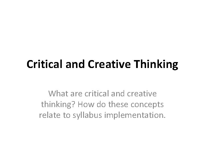 Critical and Creative Thinking What are critical and creative thinking? How do these concepts