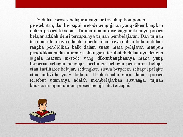 Di dalam proses belajar mengajar tercakup komponen, pendekatan, dan berbagai metode pengajaran yang dikembangkan