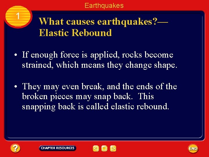 Earthquakes 1 What causes earthquakes? — Elastic Rebound • If enough force is applied,