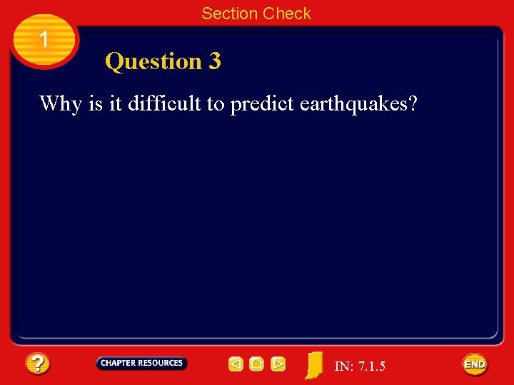 Section Check 1 Question 3 Why is it difficult to predict earthquakes? IN: 7.