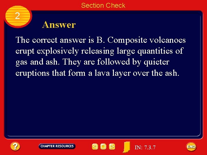 Section Check 2 Answer The correct answer is B. Composite volcanoes erupt explosively releasing