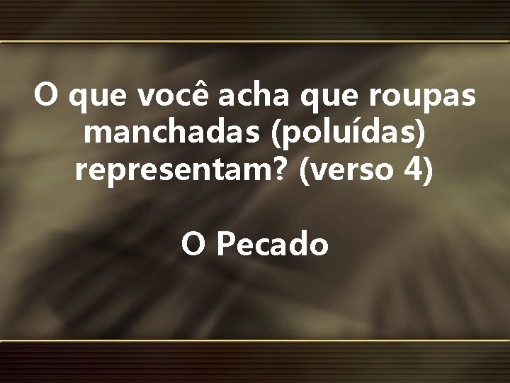 O que você acha que roupas manchadas (poluídas) representam? (verso 4) O Pecado 