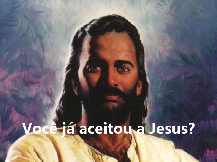 Você já aceitou a Jesus? 