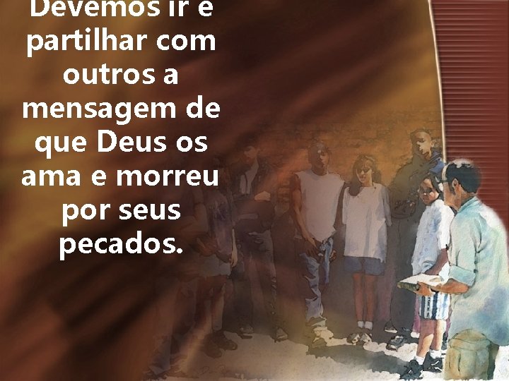 Devemos ir e partilhar com outros a mensagem de que Deus os ama e