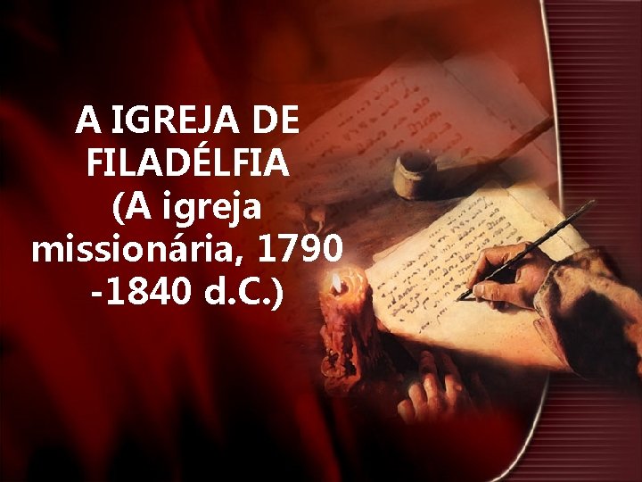 A IGREJA DE FILADÉLFIA (A igreja missionária, 1790 -1840 d. C. ) 