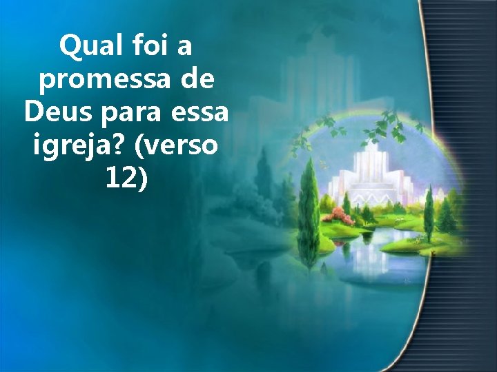 Qual foi a promessa de Deus para essa igreja? (verso 12) 