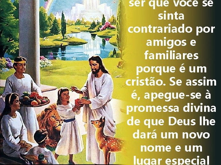 ser que você se sinta contrariado por amigos e familiares porque é um cristão.