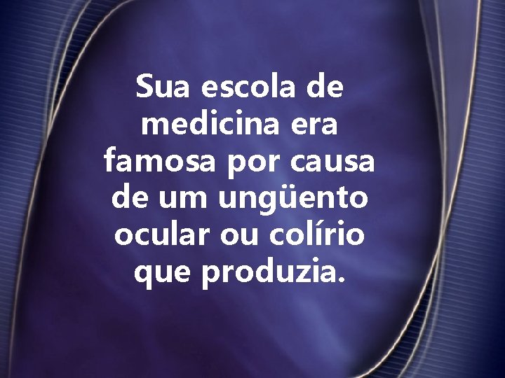 Sua escola de medicina era famosa por causa de um ungüento ocular ou colírio