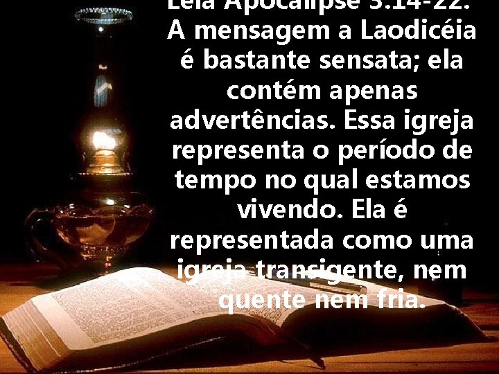 Leia Apocalipse 3: 14 -22. A mensagem a Laodicéia é bastante sensata; ela contém