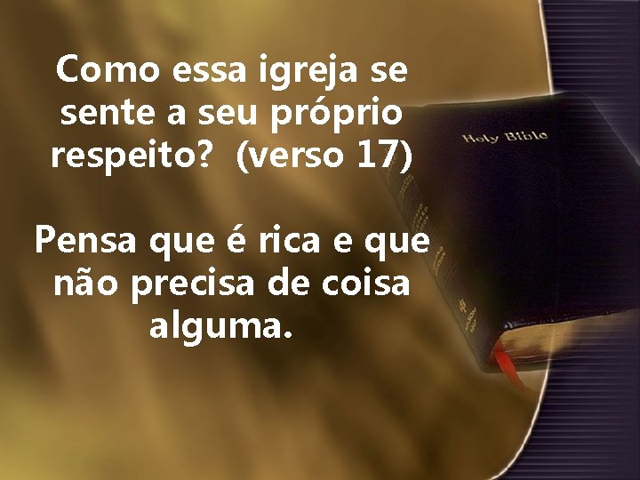 Como essa igreja se sente a seu próprio respeito? (verso 17) Pensa que é