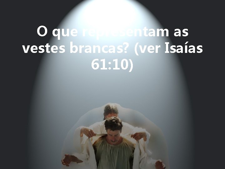 O que representam as vestes brancas? (ver Isaías 61: 10) 