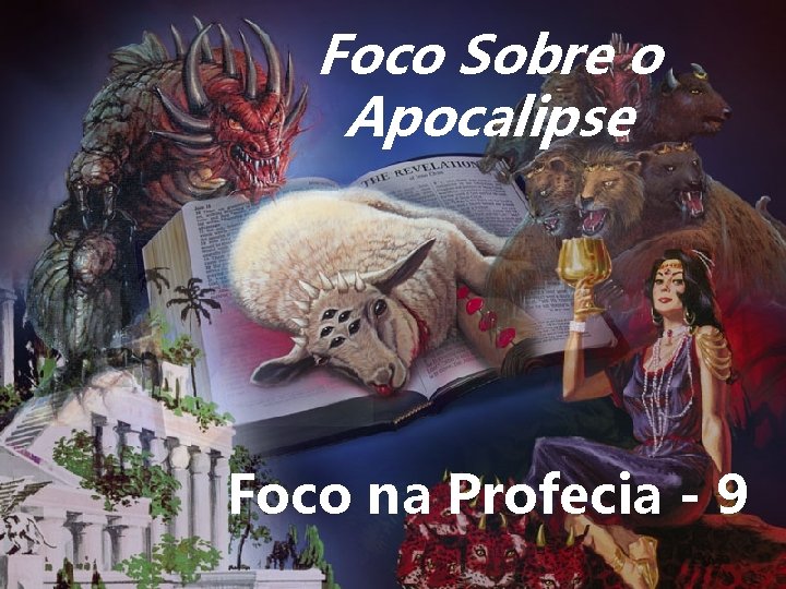 Foco Sobre o Apocalipse Foco na Profecia - 9 