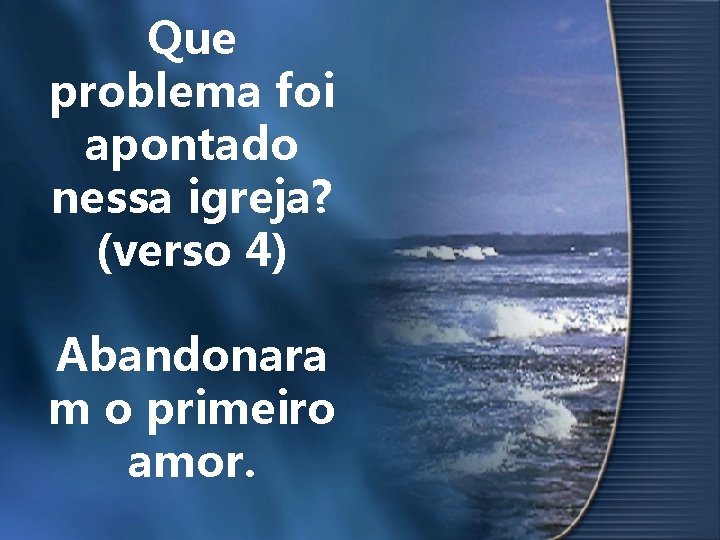 Que problema foi apontado nessa igreja? (verso 4) Abandonara m o primeiro amor. 