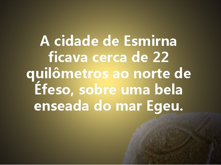 A cidade de Esmirna ficava cerca de 22 quilômetros ao norte de Éfeso, sobre