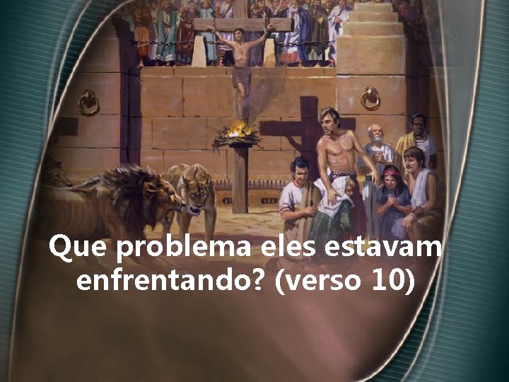 Que problema eles estavam enfrentando? (verso 10) 