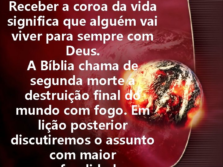 Receber a coroa da vida significa que alguém vai viver para sempre com Deus.