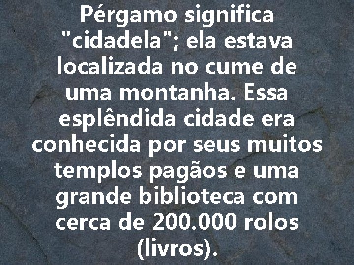 Pérgamo significa "cidadela"; ela estava localizada no cume de uma montanha. Essa esplêndida cidade