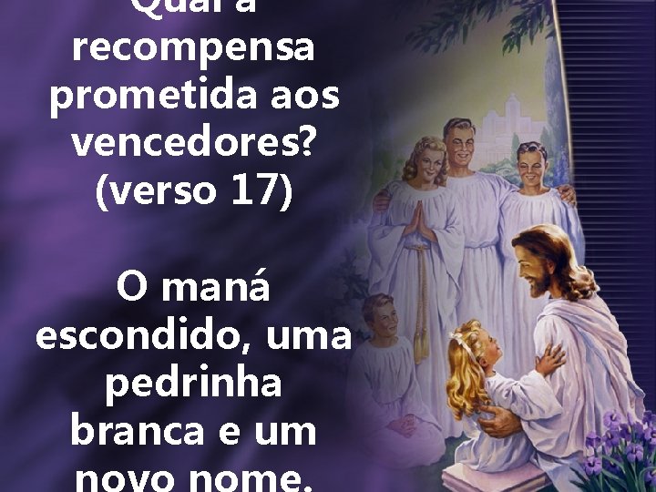 Qual a recompensa prometida aos vencedores? (verso 17) O maná escondido, uma pedrinha branca