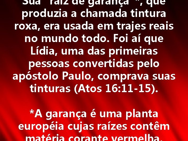 Sua "raiz de garança"*, que produzia a chamada tintura roxa, era usada em trajes