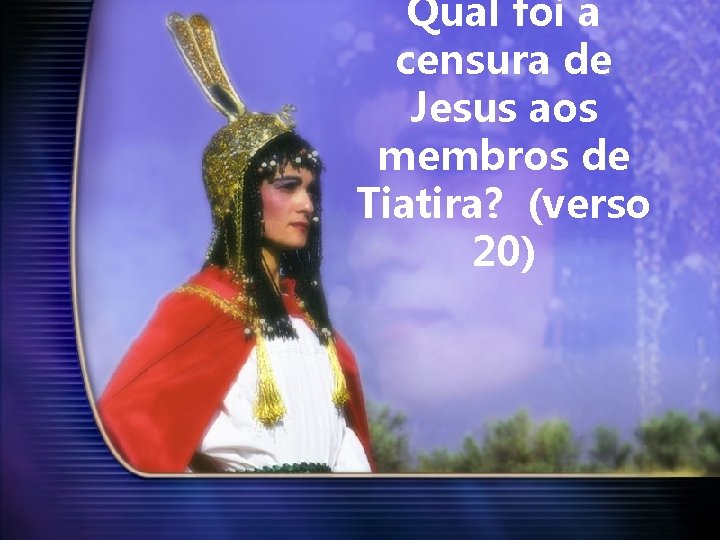 Qual foi a censura de Jesus aos membros de Tiatira? (verso 20) 