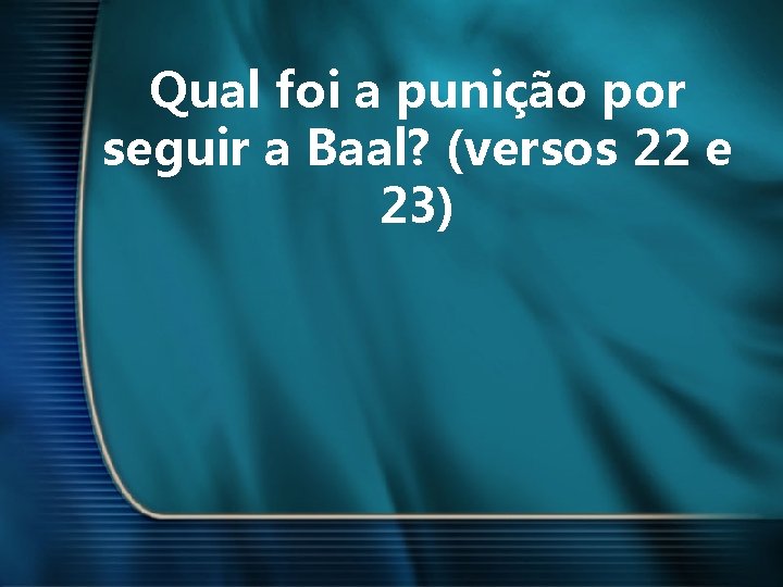 Qual foi a punição por seguir a Baal? (versos 22 e 23) 