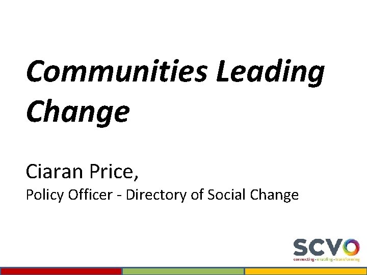 Communities Leading Change Ciaran Price, Policy Officer - Directory of Social Change 