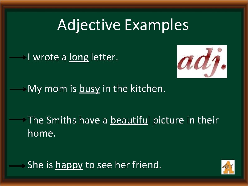 Adjective Examples I wrote a long letter. My mom is busy in the kitchen.