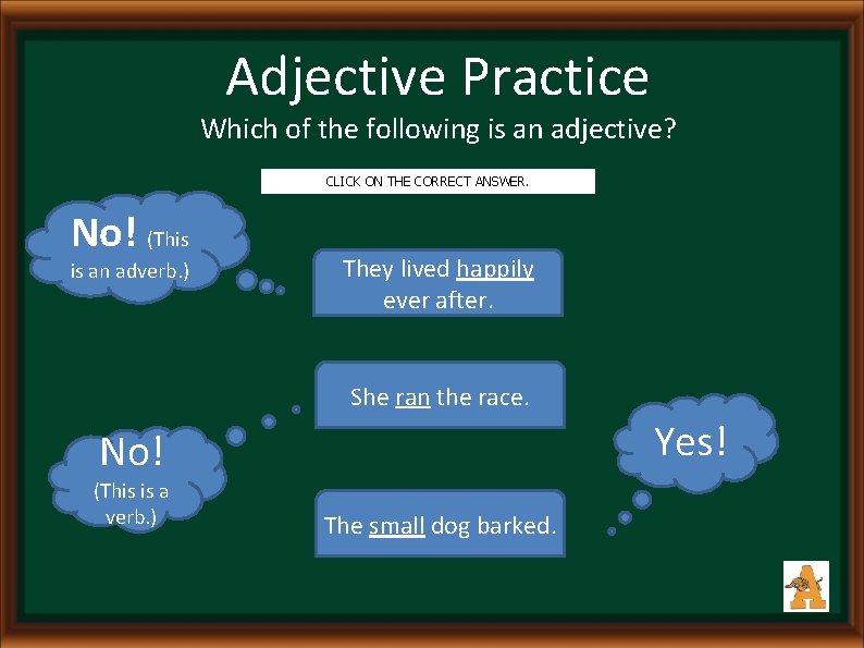 Adjective Practice Which of the following is an adjective? CLICK ON THE CORRECT ANSWER.