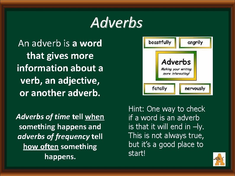 Adverbs An adverb is a word that gives more information about a verb, an