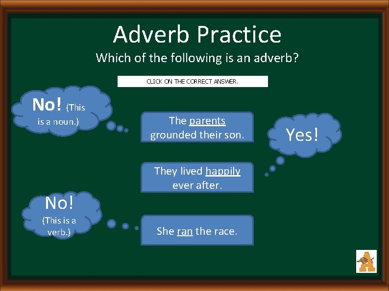 Adverb Practice Which of the following is an adverb? CLICK ON THE CORRECT ANSWER.