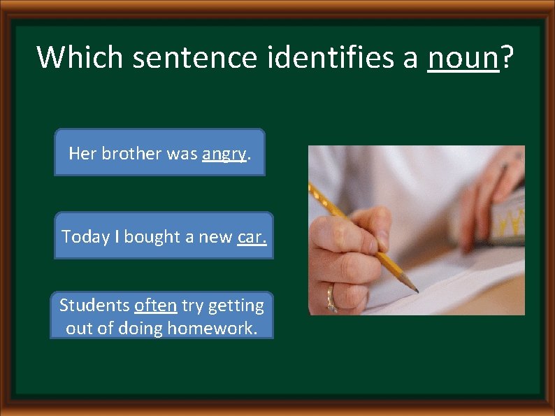 Which sentence identifies a noun? Her brother was angry. Today I bought a new