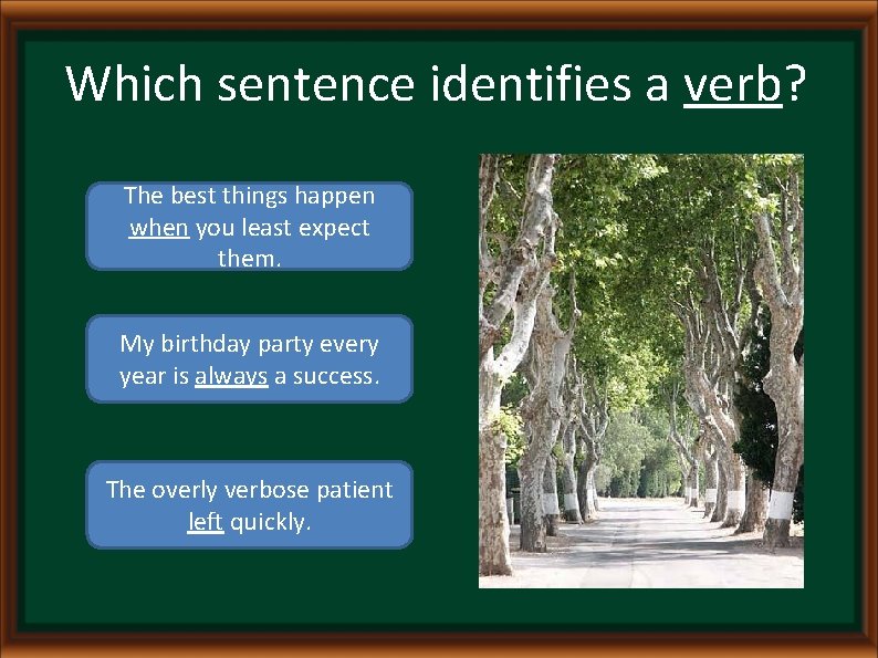 Which sentence identifies a verb? The best things happen when you least expect them.
