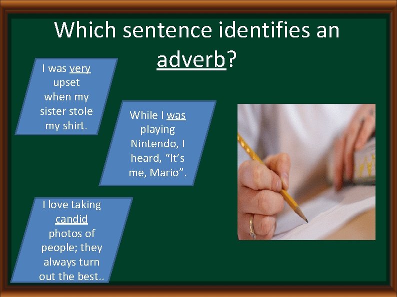 Which sentence identifies an adverb? I was very upset when my sister stole my