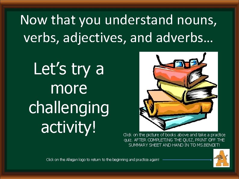 Now that you understand nouns, verbs, adjectives, and adverbs… Let’s try a more challenging