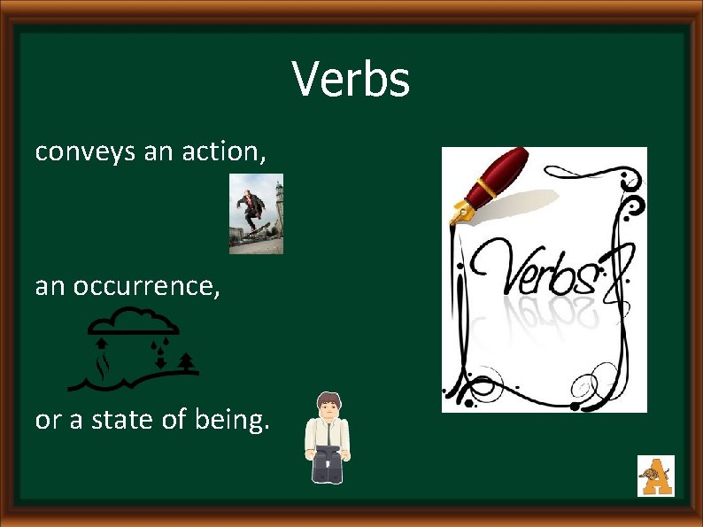 Verbs conveys an action, an occurrence, or a state of being. 
