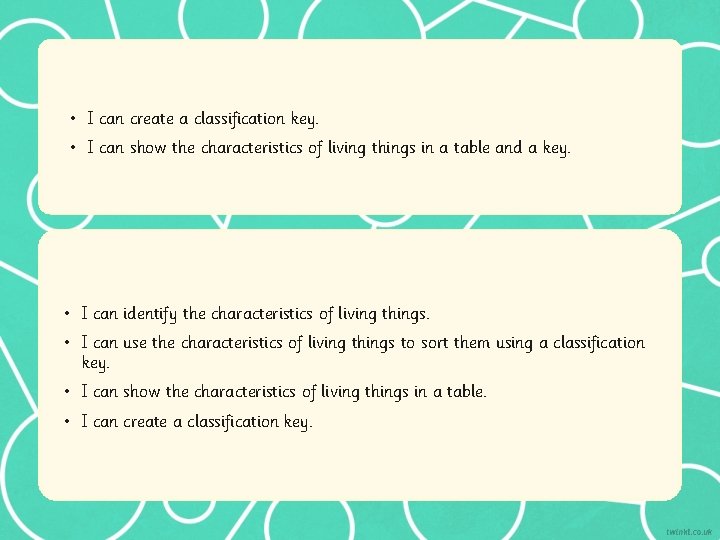  • I can create a classification key. • I can show the characteristics