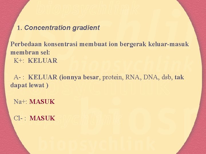 1. Concentration gradient Perbedaan konsentrasi membuat ion bergerak keluar-masuk membran sel: K+: KELUAR A-