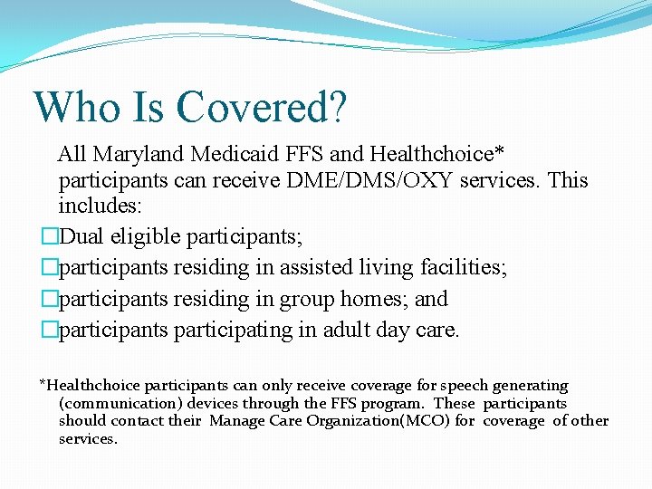 Who Is Covered? All Maryland Medicaid FFS and Healthchoice* participants can receive DME/DMS/OXY services.